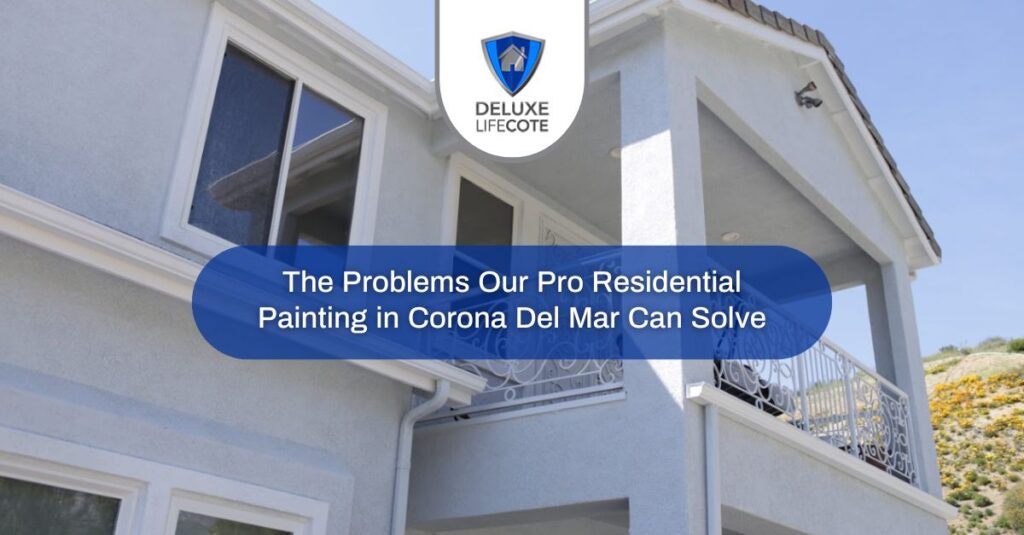the problems our pro residential painting in corona del mar can solve